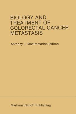 Biology and Treatment of Colorectal Cancer Metastasis: Proceedings of the National Large Bowel Cancer Project 1984 Conference on Biology and Treatment of Colorectal Cancer Metastasis Houston, Texas -- September 13-15, 1984 - Mastromarino, Anthony J, S.T.D., J.D (Editor)