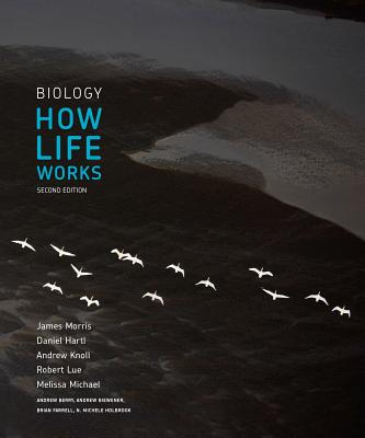 Biology: How Life Works - Morris, James, and Hartl, Daniel, and Knoll, Andrew