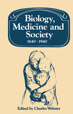 Biology, Medicine and Society 1840-1940 - Webster, Charles (Editor)