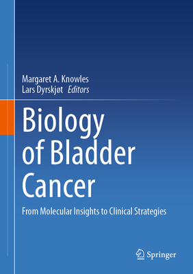 Biology of Bladder Cancer: From Molecular Insights to Clinical Strategies - Knowles, Margaret A (Editor), and Dyrskjt, Lars (Editor)