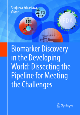 Biomarker Discovery in the Developing World: Dissecting the Pipeline for Meeting the Challenges - Srivastava, Sanjeeva (Editor)