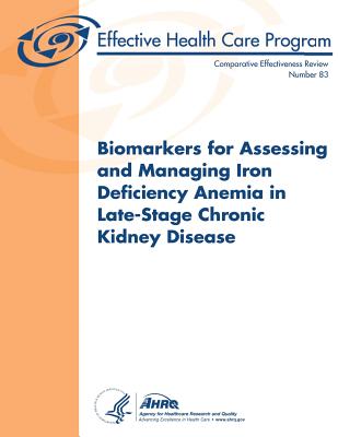 Biomarkers for Assessing and Managing Iron Deficiency Anemia in Late-Stage Chronic Kidney Disease: Comparative Effectiveness Review Number 83 - And Quality, Agency for Healthcare Resea, and Human Services, U S Department of Heal