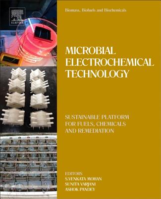 Biomass, Biofuels, Biochemicals: Microbial Electrochemical Technology: Sustainable Platform for Fuels, Chemicals and Remediation - Mohan, S.Venkata (Editor), and Pandey, Ashok (Editor), and Varjani, Sunita (Editor)