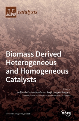 Biomass Derived Heterogeneous and Homogeneous Catalysts - Martn, Jos Mara Encinar (Guest editor), and Delgado, Sergio Nogales Delgado Noga (Guest editor)