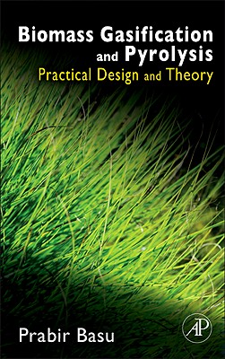 Biomass Gasification and Pyrolysis: Practical Design and Theory - Basu, Prabir