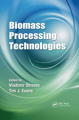 Biomass Processing Technologies - Strezov, Vladimir (Editor), and Evans, Tim J. (Editor)