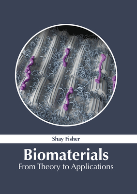Biomaterials: From Theory to Applications - Fisher, Shay (Editor)