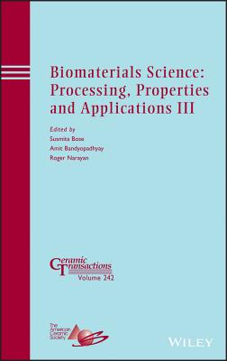 Biomaterials Science: Processing, Properties and Applications III - Bose, Susmita (Editor), and Narayan, Roger (Editor), and Bandyopadhyay, Amit (Editor)