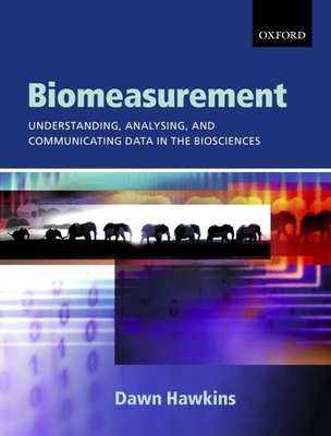 Biomeasurement: Understanding, Analysing, and Communicating Data in the Biosciences - Hawkins, Dawn