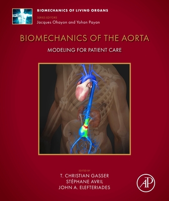 Biomechanics of the Aorta: Modeling for Patient Care - Gasser, T Christian (Editor), and Avril, Stphane (Editor), and Elefteriades, John A, MD (Editor)