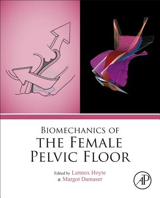 Biomechanics of the Female Pelvic Floor - Hoyte, Lennox (Editor), and Damaser, Margot (Editor)