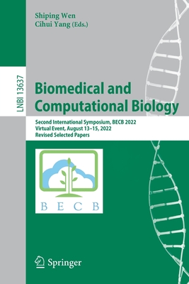 Biomedical and Computational Biology: Second International Symposium, BECB 2022, Virtual Event, August 13-15, 2022, Revised Selected Papers - Wen, Shiping (Editor), and Yang, Cihui (Editor)