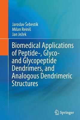 Biomedical Applications of Peptide-, Glyco- And Glycopeptide Dendrimers, and Analogous Dendrimeric Structures - Sebestik, Jaroslav, and Reinis, Milan, and Jezek, Jan