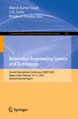 Biomedical Engineering Science and Technology: Second International Conference, ICBEST 2023, Raipur, India, February 10-11, 2023, Revised Selected Papers - Singh, Bikesh Kumar (Editor), and Sinha, G.R. (Editor), and Pandey, Rishikesh (Editor)