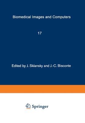 Biomedical Images and Computers: Selected Papers Presented at the United States-France Seminar on Biomedical Image Processing, St. Pierre de Chartreuse, France, May 27-31, 1980 - Sklansky, J (Editor), and Bisconte, J -C (Editor)