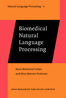 Biomedical Natural Language Processing - Bretonnel Cohen, Kevin, and Demner-Fushman, Dina