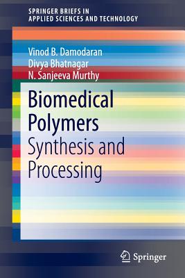 Biomedical Polymers: Synthesis and Processing - Damodaran, Vinod B, and Bhatnagar, Divya, and Murthy, N Sanjeeva
