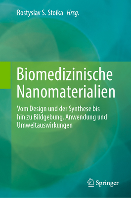 Biomedizinische Nanomaterialien: Vom Design und der Synthese bis hin zu Bildgebung, Anwendung und Umweltauswirkungen - Stoika, Rostyslav S. (Editor)