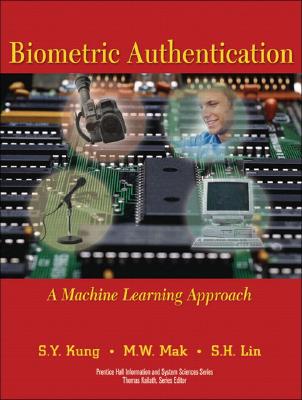 Biometric Authentication: A Machine Learning Approach - Kung, Sun-Yuang, and Mak, M W, and Lin, S H