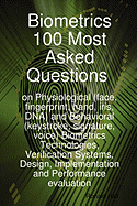 Biometrics 100 Most Asked Questions on Physiological (Face, Fingerprint, Hand, Iris, DNA) and Behavioral (Keystroke, Signature, Voice) Biometrics Tech