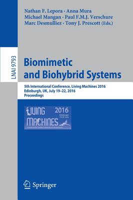 Biomimetic and Biohybrid Systems: 5th International Conference, Living Machines 2016, Edinburgh, Uk, July 19-22, 2016. Proceedings - Lepora, Nathan F (Editor), and Mura, Anna (Editor), and Mangan, Michael, PhD (Editor)