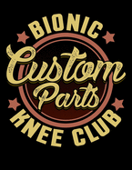 Bionic Knee Club Custom Parts: Knee Surgery Gift Journal For Knee Replacement Patients
