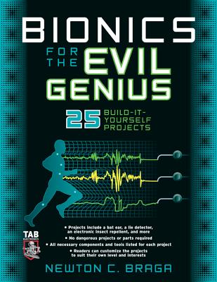 Bionics for the Evil Genius: 25 Build-It-Yourself Projects - Braga, Newton C
