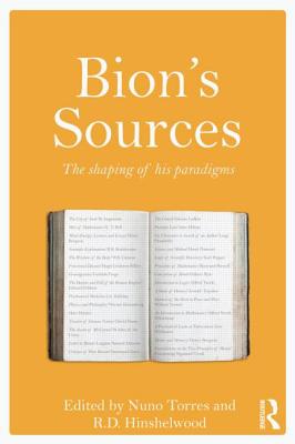 Bion's Sources: The shaping of his paradigms - Torres, Nuno (Editor), and Hinshelwood, R.D. (Editor)