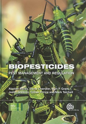 Biopesticides: Pest Management and Regulation - Bailey, Alastair, and Chandler, David, and Grant, Wyn