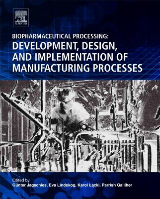 Biopharmaceutical Processing: Development, Design, and Implementation of Manufacturing Processes - Jagschies, Gunter (Editor), and Lindskog, Eva (Editor), and Lacki, Karol (Editor)