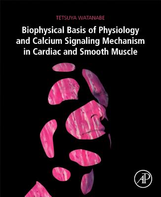 Biophysical Basis of Physiology and Calcium Signaling Mechanism in Cardiac and Smooth Muscle - Watanabe, Tetsuya