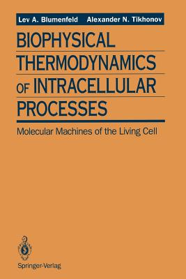 Biophysical Thermodynamics of Intracellular Processes: Molecular Machines of the Living Cell - Blumenfeld, Lev A, and Tikhonov, Alexander N