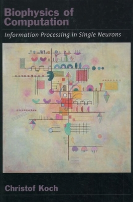 Biophysics of Computation: Information Processing in Single Neurons - Koch, Christof