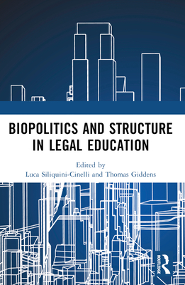 Biopolitics and Structure in Legal Education - Siliquini-Cinelli, Luca (Editor), and Giddens, Thomas (Editor)