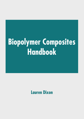 Biopolymer Composites Handbook - Dixon, Lauren (Editor)