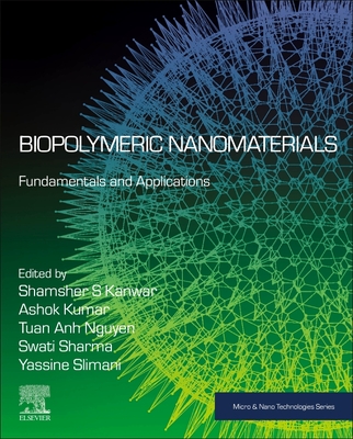 Biopolymeric Nanomaterials: Fundamentals and Applications - Kanwar, Shamsher S (Editor), and Nadda, Ashok Kumar (Editor), and Nguyen, Tuan Anh (Editor)