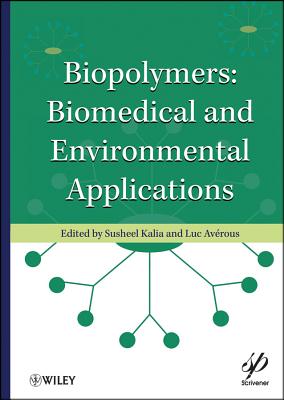 Biopolymers: Biomedical and Environmental Applications - Kalia, Susheel, and Avrous, Luc