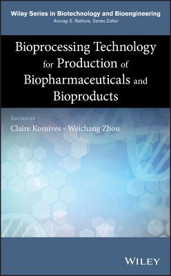 Bioprocessing Technology for Production of Biopharmaceuticals and Bioproducts - Komives, Claire (Editor), and Zhou, Weichang (Editor)