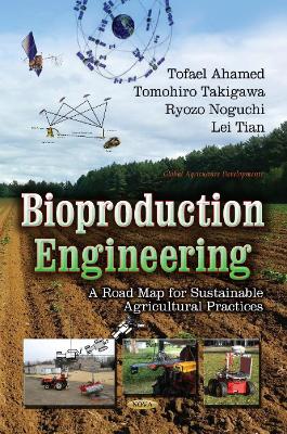 Bioproduction Engineering: A Road Map of Sustainable Agricultural Practice - Ahamed, Tofael (Editor), and Takigawa, Tomohiro (Editor), and Ryozo, Noguchi (Editor)