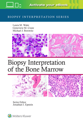 Biopsy Interpretation of the Bone Marrow - Wake, Laura M, MD, and Crane, Genevieve M, MD, PhD, and Borowitz, Michael Joseph, MD, PhD