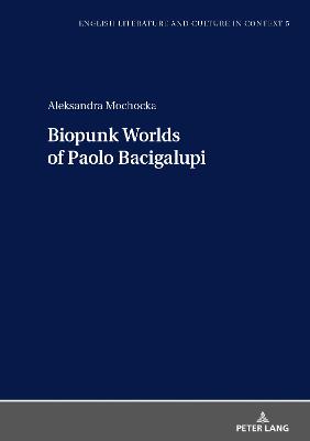 Biopunk Worlds of Paolo Bacigalupi - Lipski, Jakub, and Mochocka, Aleksandra