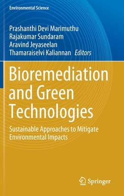 Bioremediation and Green Technologies: Sustainable Approaches to Mitigate Environmental Impacts - Marimuthu, Prashanthi Devi (Editor), and Sundaram, Rajakumar (Editor), and Jeyaseelan, Aravind (Editor)