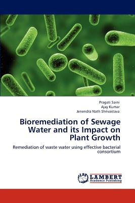 Bioremediation of Sewage Water and its Impact on Plant Growth - Saini, Pragati, and Kumar, Ajay, and Shrivastava, Jenendra Nath