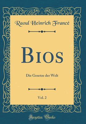 BIOS, Vol. 2: Die Gesetze Der Welt (Classic Reprint) - France, Raoul Heinrich