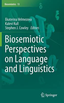 Biosemiotic Perspectives on Language and Linguistics - Velmezova, Ekaterina (Editor), and Kull, Kalevi (Editor), and Cowley, Stephen J, Dr. (Editor)