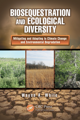 Biosequestration and Ecological Diversity: Mitigating and Adapting to Climate Change and Environmental Degradation - White, Wayne A