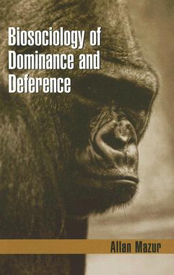 Biosociology of Dominance and Deference - Mazur, Allan, Professor