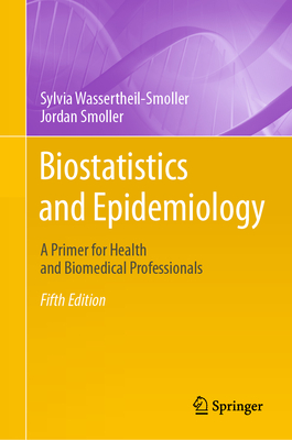 Biostatistics and Epidemiology: A Primer for Health and Biomedical Professionals - Wassertheil-Smoller, Sylvia, and Smoller, Jordan