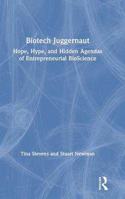 Biotech Juggernaut: Hope, Hype, and Hidden Agendas of Entrepreneurial BioScience - Stevens, Tina, and Newman, Stuart