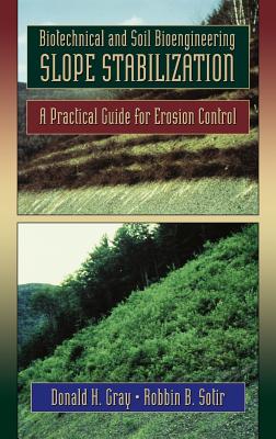 Biotechnical and Soil Bioengineering Slope Stabilization: A Practical Guide for Erosion Control - Gray, Donald H, and Sotir, Robbin B